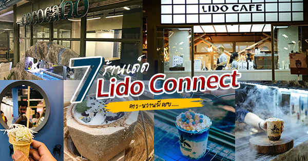 7 ร้านอร่อยในลิโด้ (Lido Connect) แหล่งเดินชิคๆ โฉมใหม่ของกินเพียบ