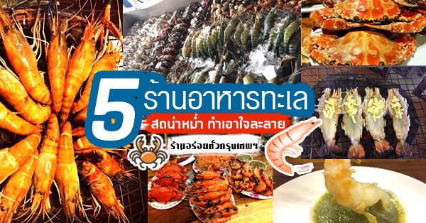 5 ร้านอาหารทะเล สดน่าหม่ำทำเอาใจละลาย @กทม.